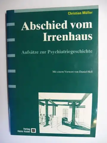 Müller *, Christian: Abschied vom Irrenhaus. Aufsätze zur Psychiatriegeschichte *. Mit einem Vorwort von Daniel Hell. 