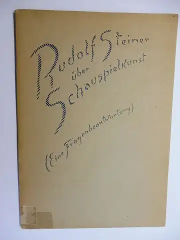 Steiner *, Rudolf und Marie Steiner: RUDOLF STEINER über Schauspielkunst (Eine Fragenbeantwortung). Im Anschluss an den zweiten Hochschulkursus am Goetheanum Dornach, den 10. April 1921...