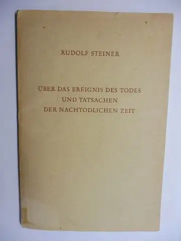 Steiner *, Rudolf: RUDOLF STEINER. ÜBER DAS EREIGNIS DES TODES UND TATSACHEN DER NACHTODLICHEN ZEIT. Vortrag gehalten in Leipzig am 22. Februar 1915. Nach vom...