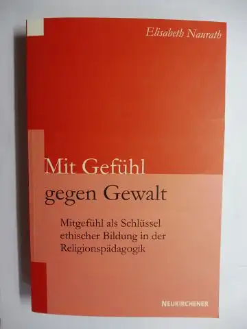 Naurath, Elisabeth: Mit Gefühl gegen Gewalt. Mitgefühl als Schlüssel ethischer Bildung in der Religionspädagogik *. 