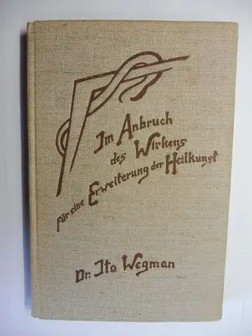 Wegman *, Dr. Ita: Im Anbruch des Wirkens für eine Erweiterung der Heilkunst nach geisteswissenschaftlicher Menschenkunde. Die gesammelten Aufsätze aus der "Natura" von Dr. Ita Wegman. 