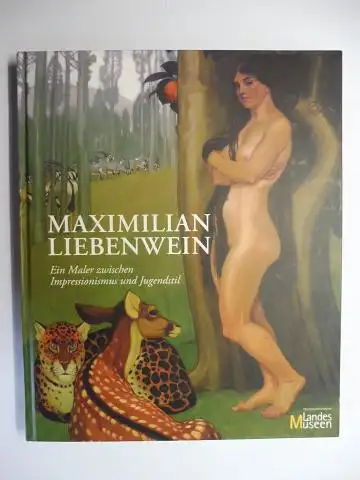 Schultes, Lothar und Hermann Liebenwein: MAXIMILIAN LIEBENWEIN *. Ein Maler zwischen Impressionismus und Jugendstil. Ausstellung OÖ. Landesmuseum 30. August-26. Oktober 2006. 