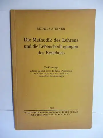 Steiner, Rudolf: RUDOLF STEINER. Die Methodik des Lehrens und die Lebensbedingungen des Erziehens. Fünf Vorträge gehalten innerhalb der in der Freien Waldorfschule in Stuttgart vom 7. bis zum 13. April 1924 veranstalteten Erziehungstagung. 