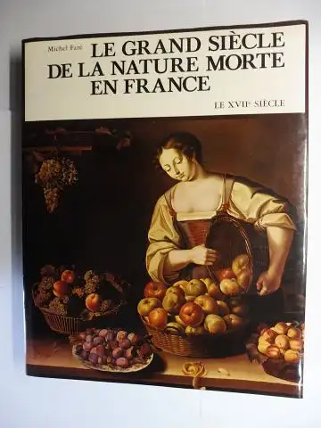 Fare, Michel: LE GRAND SIECLE DE LA NATURE MORTE EN FRANCE. LE XVIIe SIECLE *. 