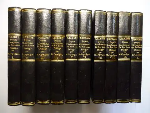 Capefigue *, M. Jean Baptiste Honore Raymond: L`EUROPE DEPUIS L`AVENEMENT DU ROI LOUIS-PHILIPPE - POUR FAIRE SUITE A L`HISTOIRE DE LA RESTAURATION. 10 Tomes / 10 Bände (Komplett / Complet). 