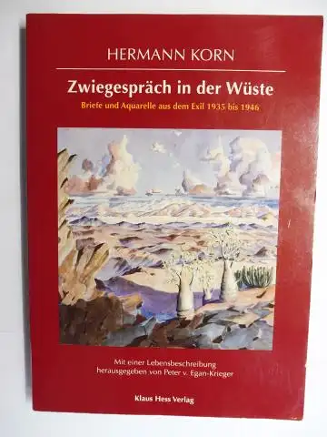 Korn *, Hermann und Peter v. Egan-Krieger (Hrsg. + Biogr.): HERMANN KORN *. Zwiegespräche in der Wüste. Briefe und Aquarelle aus dem Exil 1935 bis 1946. Mit einer Lebensbeschreibung herausgegeben von Peter v. Egan-Krieger. 