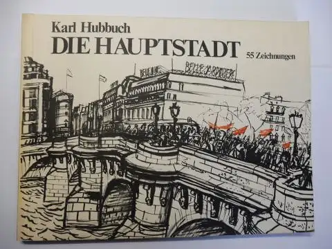 Hubbuch *, Karl und Helmut Goettl (Nachwort): Karl Hubbuch * - DIE HAUPTSTADT (Paris). 55 Zeichnungen. (Die Originale sind mit Rohrfeder, Bleistift oder Filzschreiber in Formaten zwischen 30:36 und 50:70 gezeichnet und stammen aus den Jahren 1927 bis 1969