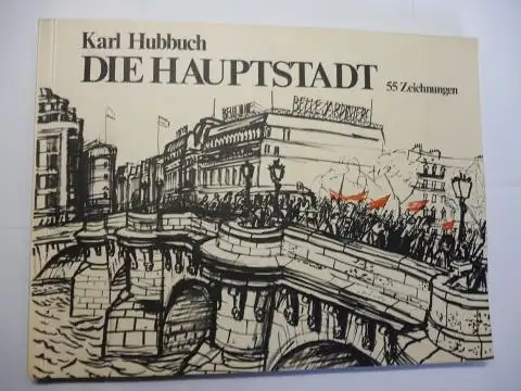 Hubbuch *, Karl und Helmut Goettl (Nachwort): Karl Hubbuch * - DIE HAUPTSTADT (Paris). 55 Zeichnungen. (Die Originale sind mit Rohrfeder, Bleistift oder Filzschreiber in Formaten zwischen 30:36 und 50:70 gezeichnet und stammen aus den Jahren 1927 bis 1969