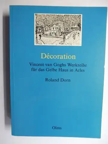 Dorn, Roland: Decoration. Vincent van Goghs Werkreihe für das Gelbe Haus in Arles *. 