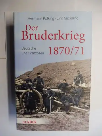 Pölking, Hermann und Linn Sackarnd: Der Bruderkrieg (Deutsch-Französische Krieg) 1870/71 - Deutsche und Franzosen. 