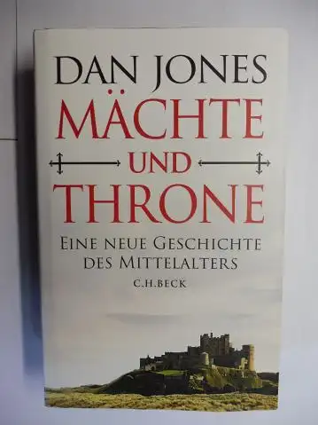 Jones *, Dan: MÄCHTE UND THRONE. EINE NEUE GESCHICHTE DES MITTELALTERS. 