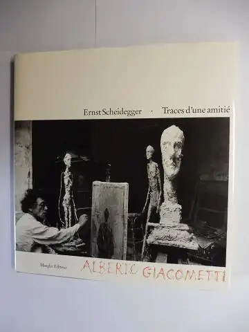 Scheidegger, Ernst: Ernst Scheidegger - Traces d`une amitié - ALBERTO GIACOMETTI *. 