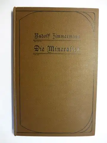 Zimmermann, Rudolf: Die Mineralien. Eine Anleitung zum Sammeln und Bestimmen derselben nebst einer Beschreibung der wichtigsten Arten von Rudolf Zimmermann, herausgeber der Monatsschrift für Mineralien-, Gesteins- und Petrefaktensammler. 