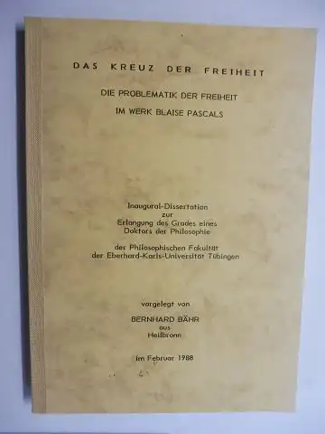 Pascal *, Blaise und Bernhard Bähr: DAS KREUZ DER FREIHEIT   DIE PROBLEMATIK DER FREIHEIT IM WERK BLAISE PASCALS. Inaugural Dissertation zur Erlangung des..