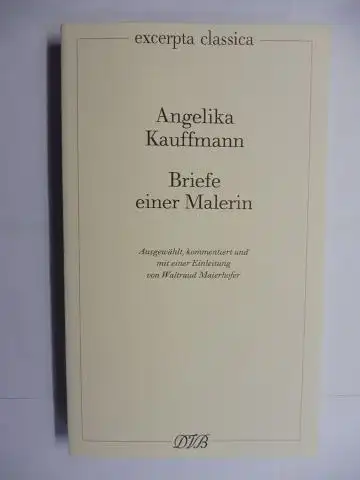 Maierhofer, Waltraud: Angelika Kauffmann. Briefe einer Malerin *. Ausgewählt, kommentiert und mit einer Einleitung von Waltraud Maierhofer. 