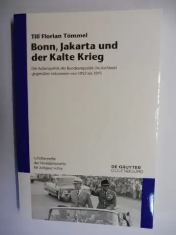 Tömmel, Till Florian: Bonn, Jakarta und der Kalte Krieg. Die Außenpolitik der Bundesrepublik Deutschland gegenüber Indonesien von 1952 bis 1973. 