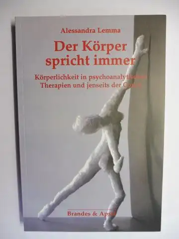 Lemma, Alessandra und Donald Campbell (Vorwort): Der Körper spricht immer. Körperlichkeit in psychoanalytischen Therapien und jenseits der Couch. 