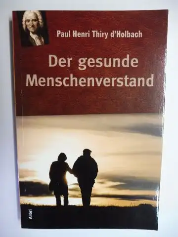 Thiry d`Holbach *, Baron Paul Henry, Gottfried Beyvers (Hrsg. u. komm.) und Angelika Penzkofer-Beyvers: Paul Henri Thiry d`Holbach - Der gesunde Menschenverstand. Aufklärische Streitschrift und grundlegendes Dokument der Religionskritik. 