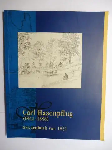 Schulze (Hrsg.), Armin und Antje Ziehr (Bearbeitung): Carl Hasenpflug (1802-1858) * - Skizzenbuch von 1831. Herausgegeben im Auftrag des Städtischen Museums Halberstadt. 