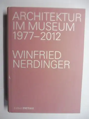 Kiessler (Hrsg.), Uwe und Winfried Nerdinger: ARCHITEKTUR IM MUSEUM 1977-2012 WINFRIED NERDINGER *. HERAUSGEGEBEN VON UWE KIESSLER FÖRDERVEREIN DES ARCHITEKTURMUSEUMS DER TU MÜNCHEN. Mit zahlr. Beiträge. 