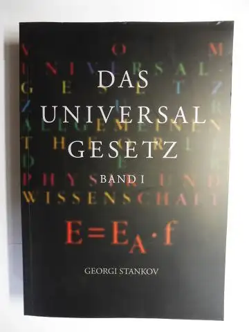 Stankov *, Georgi: DAS UNIVERSALGESETZ BAND 1 - VOM UNIVERSALGESETZ ZUR ALLGEMEINEN THEORIE DER PHYSIK UND WISSENSCHAFT. GEORGI STANKOV *. 