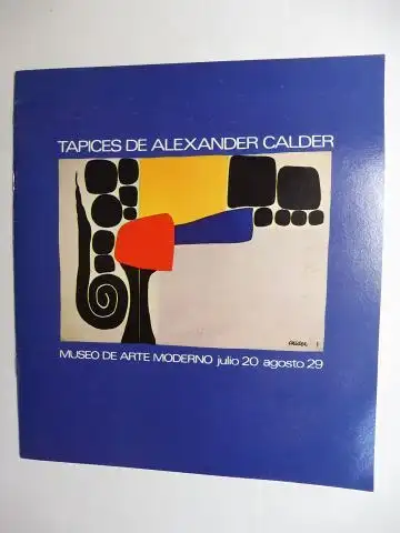 Lipman, Jean und Olivier Pinton: TAPICES DE ALEXANDER CALDER - Exhibición MUSEO DE ARTE MODERNO DE LA CIUDAD DE MEXICO julio 20 agosto 29 1982. 