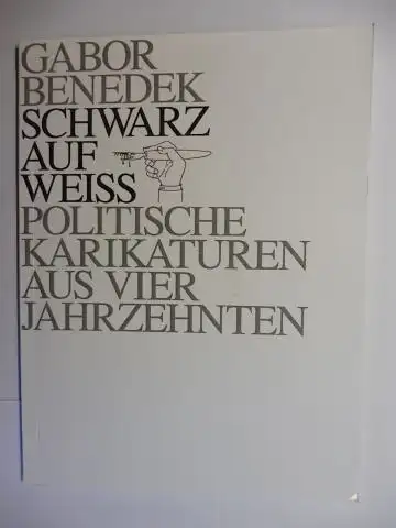 Benedek *, Gabor: GABOR BENEDEK - SCHWARZ AUF WEISS - POLITISCHE KARIKATUREN AUS VIER JAHRZEHNTEN. + AUTOGRAPH *. 