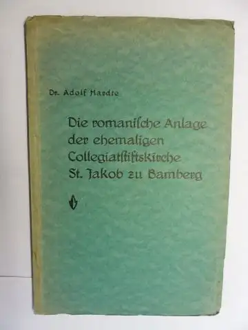 Hardte, Dr. Adolf: Die romanische Anlage der ehemaligen Collegiatstiftskirche St. Jakob zu Bamberg *. Eine Untersuchung zur frühmittelalterlichen Baukunst. 