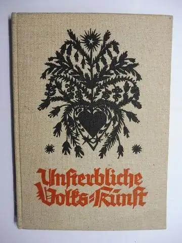 Egerland (Hrsg.), Hanns: Unsterbliche Volks-Kunst (Volkskunst). Aus dem Schaffen deutscher Jugend. + AUTOGRAPH *. Unter Mitarbeit von Franz Cremer, Gerhard Gollwitzer, Fritz von Grävenitz, Hans Herrmann u.a. 