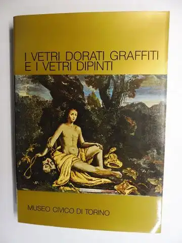 Pettenati, Silvana: I VETRI DORATI GRAFFITI E I VETRI DIPINTI *. Ausstellung / Mostra Museo Civico di Torino 1978. 