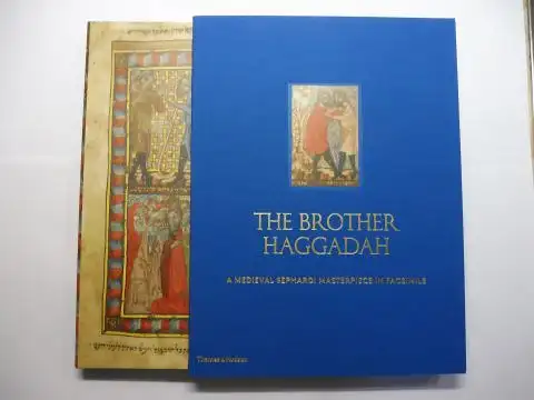 Epstein, Marc,  Raphael Loewe / Jeremy Schonfield and  Elizer Laine / Ilana Tahan: THE BROTHER HAGGADAH - A MEDIEVAL SEPHARDI MASTERPIECE IN FACSIMILE *. An illuminated Passover compendium from mid-fourteenth-century Catalonia in the collections of the Br