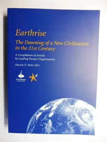 Petit (Ed.), Patrick U: Earthrise. The Dawning of a New Civilization in the 21st Century. A Compilation of Articles by Leading Pioneer Organizations *. Mit Beiträge / With contributions. 