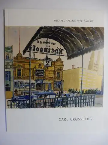 Bier (Zitat), Justus und Galerie Michael Hasenclever: CARL GROSSBERG 1894 -1940 - BILDER VON ARCHITEKTUR UND INDUSTRIE DER ZWANZIGER UND DREISSIGER JAHRE - GALERIE MICHAEL HASENCLEVER. 2006. 