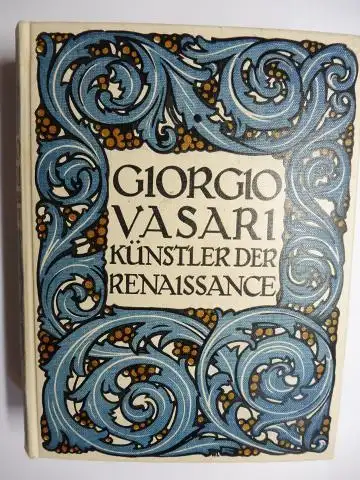 Vasari, Giorgio und Ernst Jaffe (Hrsg.): LEBENSBESCHREIBUNGEN DER AUSGEZEICHNETSTEN MALER, BILDHAUER UND ARCHITEKTEN (Baumeister) DER RENAISSANCE. Nach Dokumenten und mündlichen Berichten dargestellt von GIORGIO VASARI *. 