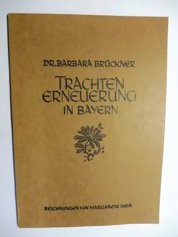 Brückner, Dr. Barbara und Margarete Hein (Zeichnungen): Dr. BARBARA BRÜCKNER - TRACHTEN ERNEURUNG IN BAYERN. + AUTOGRAPH *. Mit 10 handkolorierten Trachten-Illustrationen auf Tafeln u. Zeichnungen (Schnittmuster) von Margarete Hein. 