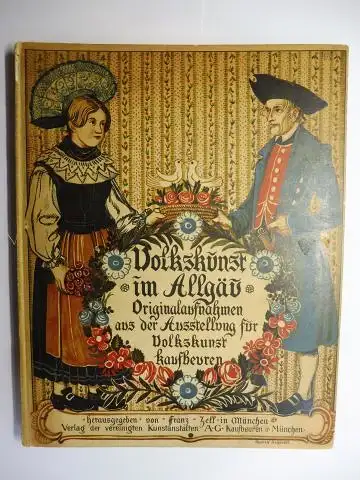 Zell, Franz: Volkskunst im Allgäu. Originalaufnahmen aus der Ausstellung für "Volkskunst und Heimatkunde" in Kaufbeuren - September 1901. Herausgegeben und bearbeitet von Franz Zell, Architekt in München. 