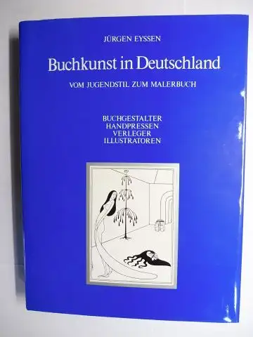 Eyssen, Jürgen: Buchkunst in Deutschland. Vom Jugendstil zum Malerbuch. BUCHGESTALTER HANDPRESSEN VERLEGER ILLUSTRATOREN. 