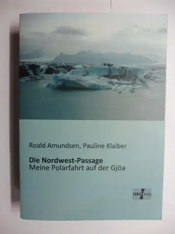 Amundsen *, Roal, Pauline Klaiber und Godfred Hansen: Roal Amundsen * Die Nordwest Passage. Meine Polarfahrt auf der Gjöa 1903 bis 1907. Nebst einen Anhang.. 