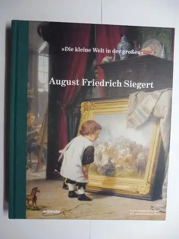 Siegert (Hrsg.), Theo, Annegret Stein Guido de Werd (Hrsg.) u. a: Die kleine Welt in der großen. August Friedrich Siegert *. Ausstellung im Stadtmuseum Düsseldorf u. im B.C. Koekkoek-Haus Kleve. 