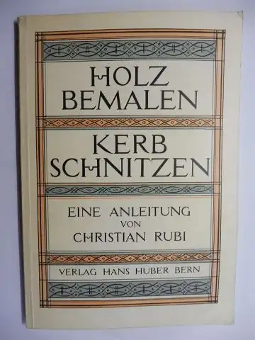 Rubi *, Christian: HOLZ BEMALEN - KERBSCHNITZEN und verwandtes Zieren. EINE ANLEITUNG VON CHRISTIAN RUB.I + AUTOGRAPH *. 