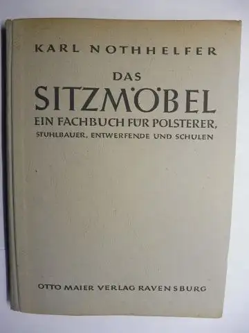 Nothhelfer, Karl: DAS SITZMÖBEL. EIN FACHBUCH FÜR POLSTERER, STUHLBAUER, ENTWERFENDE UND SCHULEN. 