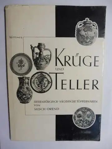 Orend, Misch: KRÜGE UND TELLER. SIEBENBÜRGISCH-SÄCHSISCHE TÖPFERWAREN von MISCH OREND. + AUTOGRAPH *. 