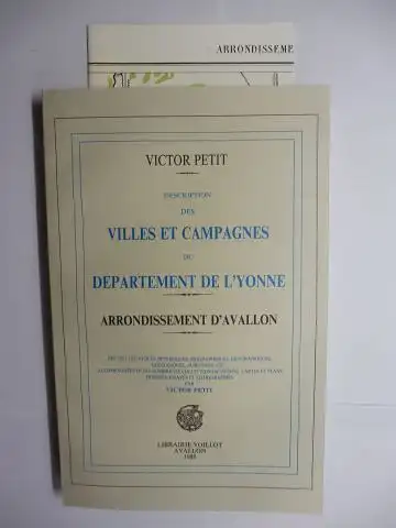 Petit, Victor und A. Sloimovici (Preface): DESCRIPTION DES VILLES ET CAMPAGNES DU DEPARTEMENT DE L`YONNE. ARRONDISSEMENT D`AVALLON *. NACHDRUCK/FAKSIMILE (BROSCHUR). Recueil de notices historiques, biographiques.. 