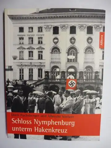 Fuchsberger, Doris und Albrecht Vorherr: Schloss Nymphenburg unterm Hakenkreuz. Mit einem Grußwort Seiner Königlichen Hoheit Herzog Franz von Bayern und einem Vorwort von Klaus Bäumler. 