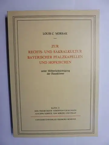 Morsak, Louis C: ZUR RECHTS- UND SAKRALKULTUR BAYERISCHER PFALZKAPELLEN UND HOFKIRCHEN unter Mitberücksichtigung der Hausklöster. + AUTOGRAPH *. 