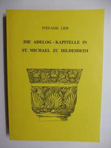 Lieb, Stefanie und Günther Binding (Hrsg.): DIE ADELOG - KAPITELLE IN ST. MICHAEL ZU HILDESHEIM *. 51. Veröffentlichung der Abteilung Architekturgeschichte des Kunsthistorischen Instituts der Universität zu Köln.