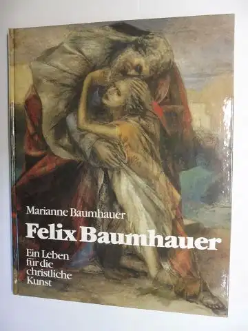 Baumhauer, Marianne: Felix Baumhauer *. Ein Leben für die christliche Kunst. 