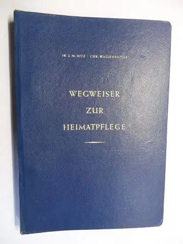 Ritz *, Joseph Maria (Dr. J.M.) und Chr. Wallenreiter: Wegweiser zur Heimatpflege. Dr. J. M. Ritz "Die Heimat und ihre Pflege" // Chr. Wallenreiter "Die.. 