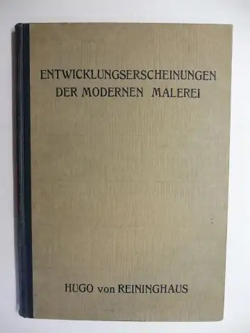 Reininghaus, Hugo von: ENTWICKLUNGSERSCHEINUNGEN (Entwicklungs-Erscheinungen) der MODERNEN MALEREI von HUGO VON REININGHAUS. MIT 47 ABBILDUNGEN *. 