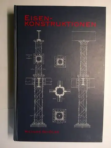 Schöler, R: Die EISENKONSTRUKTIONEN des Hochbaues. Umfassend die Berechnung und Anordnung der Konstruktionselemente, der Verbindungen und Stösse der Walzeisen, der Träger und deren Lager, der.. 